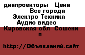 диапроекторы › Цена ­ 2 500 - Все города Электро-Техника » Аудио-видео   . Кировская обл.,Сошени п.